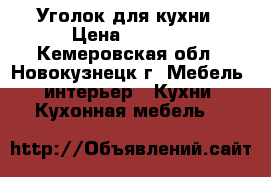 Уголок для кухни › Цена ­ 2 000 - Кемеровская обл., Новокузнецк г. Мебель, интерьер » Кухни. Кухонная мебель   